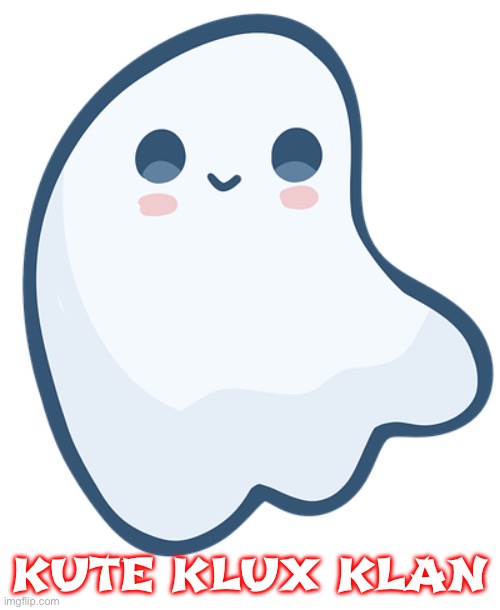 KKKute | KUTE KLUX KLAN | image tagged in cute ghost smiling,ghost,cute,kkk,ku klux klan | made w/ Imgflip meme maker