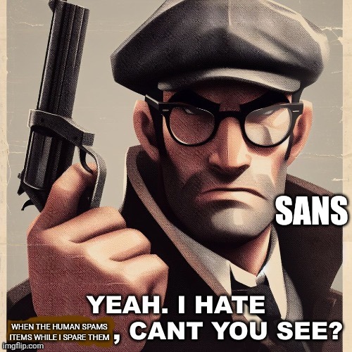 Top 10 undertale pro tips: spam items | SANS; WHEN THE HUMAN SPAMS ITEMS WHILE I SPARE THEM | image tagged in yeah i hate blank can t you see | made w/ Imgflip meme maker
