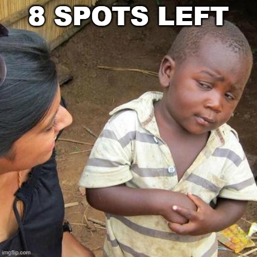 Third World Skeptical Kid | 8 SPOTS LEFT | image tagged in memes,third world skeptical kid | made w/ Imgflip meme maker