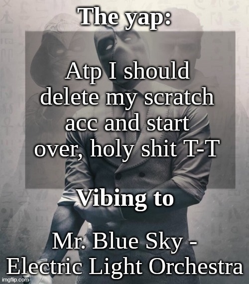The username is ass and I can't change it | Atp I should delete my scratch acc and start over, holy shit T-T; Mr. Blue Sky - Electric Light Orchestra | image tagged in last template before name change from changewing | made w/ Imgflip meme maker