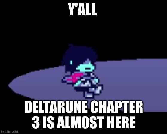 so close | Y'ALL; DELTARUNE CHAPTER 3 IS ALMOST HERE | image tagged in deltarune | made w/ Imgflip meme maker