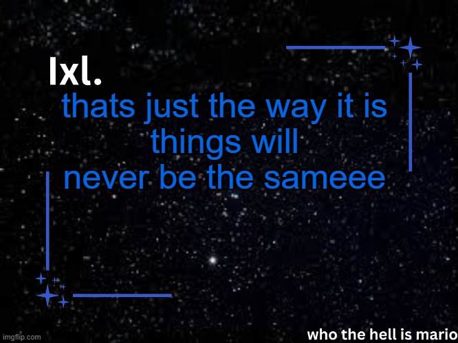 Ixl temp | thats just the way it is
things will never be the sameee | image tagged in ixl temp | made w/ Imgflip meme maker