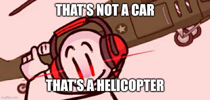 Charles helicopter | THAT'S NOT A CAR THAT'S A HELICOPTER | image tagged in charles helicopter | made w/ Imgflip meme maker