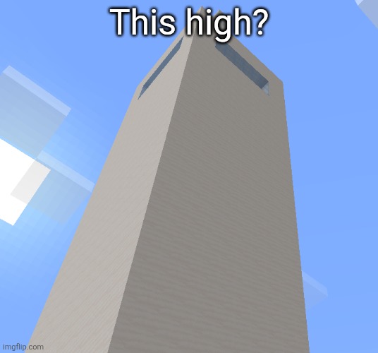 PLY SKYSCRAPER LIKE STRUCTURE | This high? | image tagged in ply skyscraper like structure | made w/ Imgflip meme maker