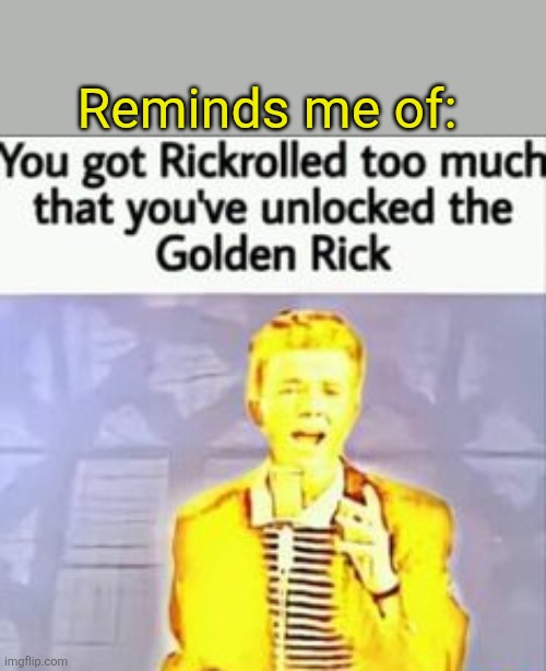 Golden Rick | Reminds me of: | image tagged in golden rick | made w/ Imgflip meme maker