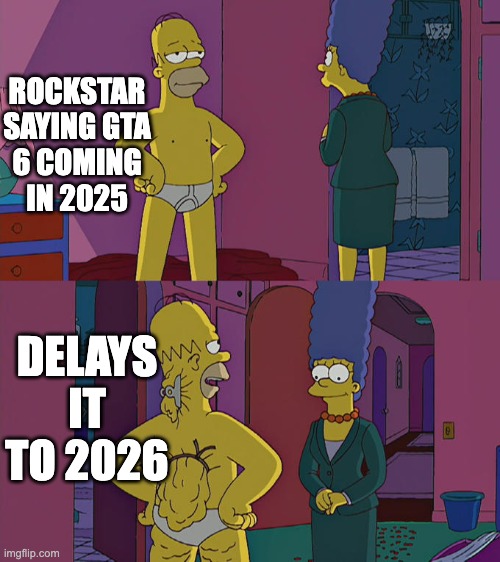 GTA | ROCKSTAR SAYING GTA 6 COMING IN 2025; DELAYS IT TO 2026 | image tagged in homer simpson's back fat | made w/ Imgflip meme maker