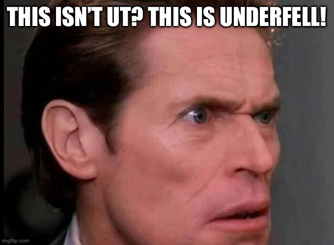 THIS ISN’T UT? THIS IS UNDERFELL! | made w/ Imgflip meme maker