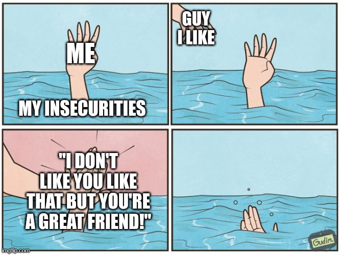 "I just like you as a friend." | GUY I LIKE; ME; MY INSECURITIES; "I DON'T LIKE YOU LIKE THAT BUT YOU'RE A GREAT FRIEND!" | image tagged in high five drown,funny,memes,crushes,relatable,friendzoned | made w/ Imgflip meme maker