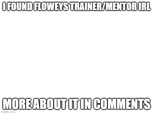 flowey learned everything he knows from this guy | I FOUND FLOWEYS TRAINER/MENTOR IRL; MORE ABOUT IT IN COMMENTS | made w/ Imgflip meme maker