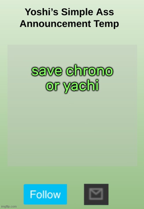 Yoshi's Bland As Hell Temp | save chrono or yachi | image tagged in yoshi's bland as hell temp | made w/ Imgflip meme maker