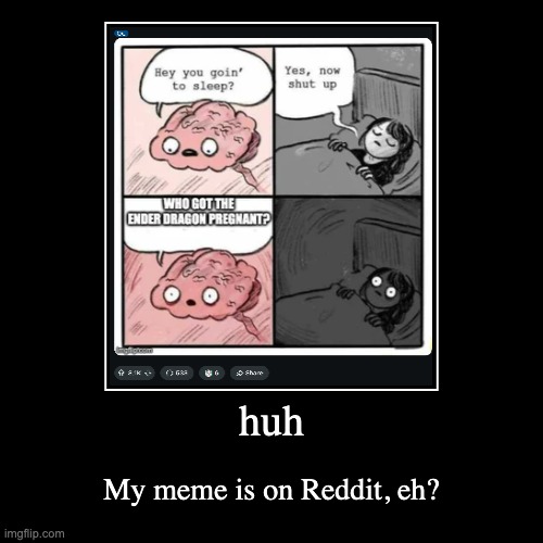 Interesting. | huh | My meme is on Reddit, eh? | image tagged in funny,demotivationals | made w/ Imgflip demotivational maker