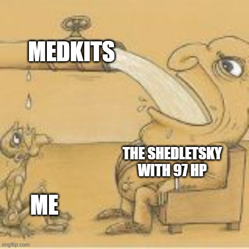 forsaken moment | MEDKITS; THE SHEDLETSKY WITH 97 HP; ME | image tagged in fat man drinking from pipe,forsaken | made w/ Imgflip meme maker