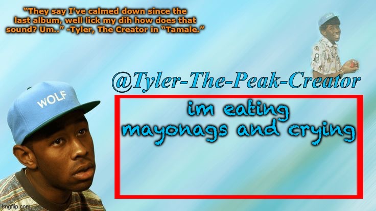 Tyler-The-Peak-Creator’s announcement temp | im eating mayonags and crying | image tagged in tyler-the-peak-creator s announcement temp | made w/ Imgflip meme maker