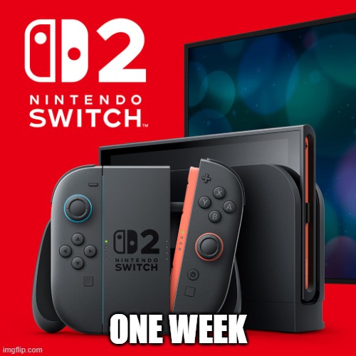 One Week | ONE WEEK | image tagged in switch 2,nintendo switch,nintendo | made w/ Imgflip meme maker