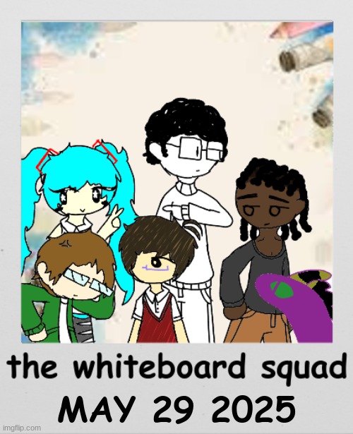 I made a little photo for the whiteboard peeps :D | MAY 29 2025 | image tagged in a collab of sorts | made w/ Imgflip meme maker