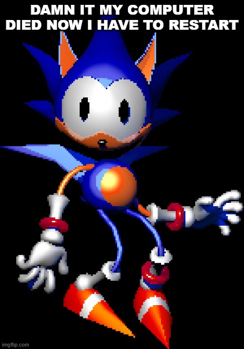 Rewrite Sonic | DAMN IT MY COMPUTER DIED NOW I HAVE TO RESTART | image tagged in rewrite sonic | made w/ Imgflip meme maker