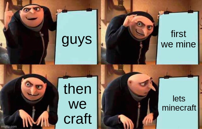 Minecraft movie in big 25 ??? | guys; first we mine; then we craft; lets minecraft | image tagged in memes,gru's plan | made w/ Imgflip meme maker