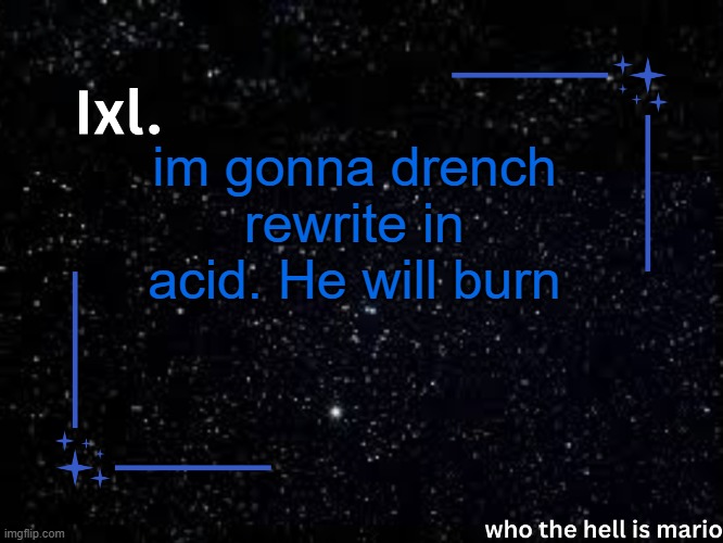 melt like snow | im gonna drench rewrite in acid. He will burn | image tagged in ixl temp | made w/ Imgflip meme maker