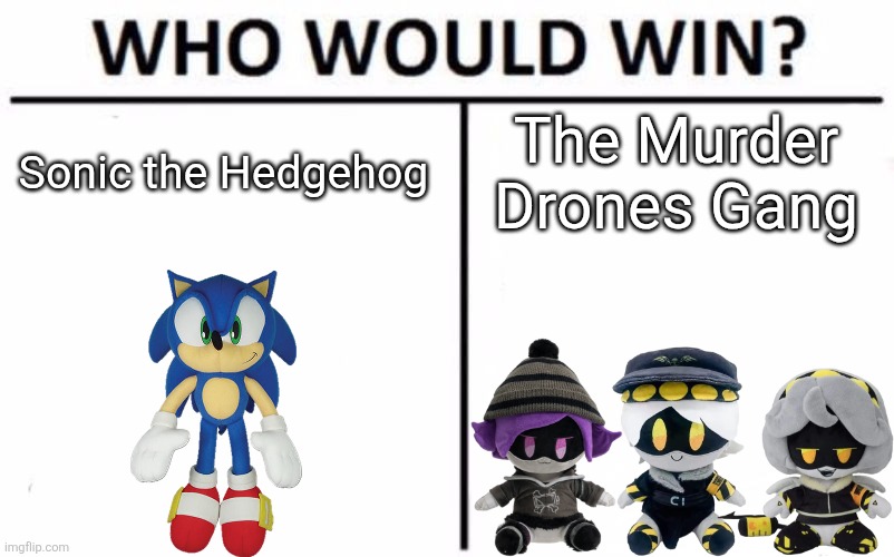 Gotta give it to Sonic personally | Sonic the Hedgehog; The Murder Drones Gang | image tagged in memes,who would win | made w/ Imgflip meme maker