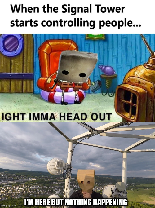 Mono, The Signal Tower | I'M HERE BUT NOTHING HAPPENING | image tagged in crepypasta,meme,mono,lattice climbing,little nightmares,gaming theories | made w/ Imgflip meme maker