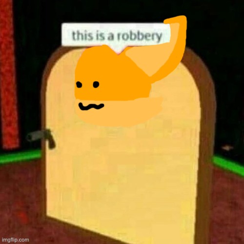 A funny image to put on the walls in my new project | image tagged in roblox robery | made w/ Imgflip meme maker