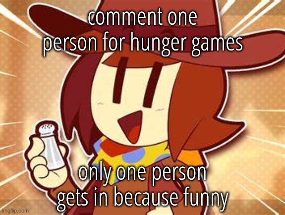 salty | comment one person for hunger games; only one person gets in because funny | image tagged in salty | made w/ Imgflip meme maker