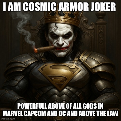 Cosmic Armor Joker | I AM COSMIC ARMOR JOKER; POWERFULL ABOVE OF ALL GODS IN MARVEL CAPCOM AND DC AND ABOVE THE LAW | image tagged in cosmic armor joker | made w/ Imgflip meme maker