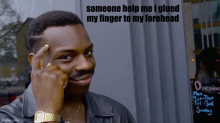 guys dont glue your finger to your forehead it is not good | someone help me i glued my finger to my forehead | image tagged in memes,roll safe think about it,glue | made w/ Imgflip meme maker