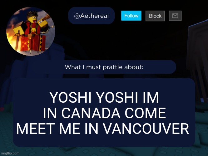 aethereal's forsaken template | YOSHI YOSHI IM IN CANADA COME MEET ME IN VANCOUVER | image tagged in aethereal's forsaken template | made w/ Imgflip meme maker