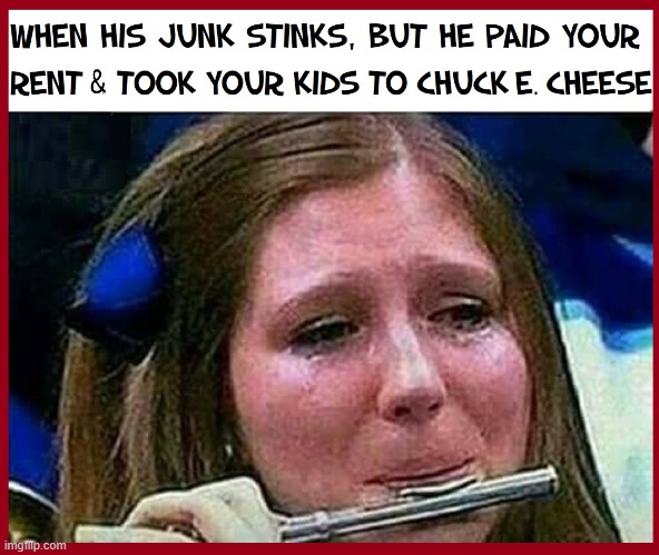 Times When You Wish You had a Job | image tagged in vince vance,rent,landlords,kids,chuck e cheese,flute | made w/ Imgflip meme maker