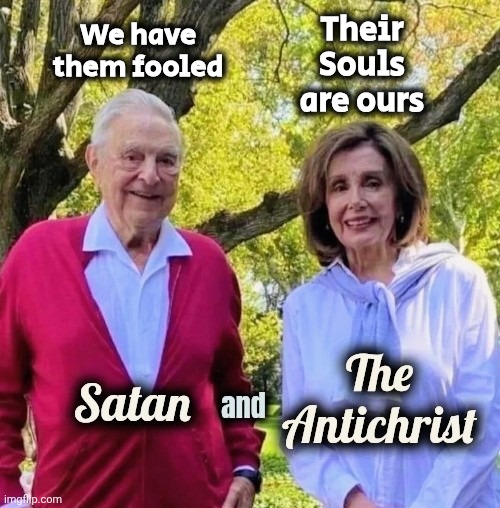 Satan and The Antichrist | We have them fooled Their Souls are ours | image tagged in satan and the antichrist | made w/ Imgflip meme maker