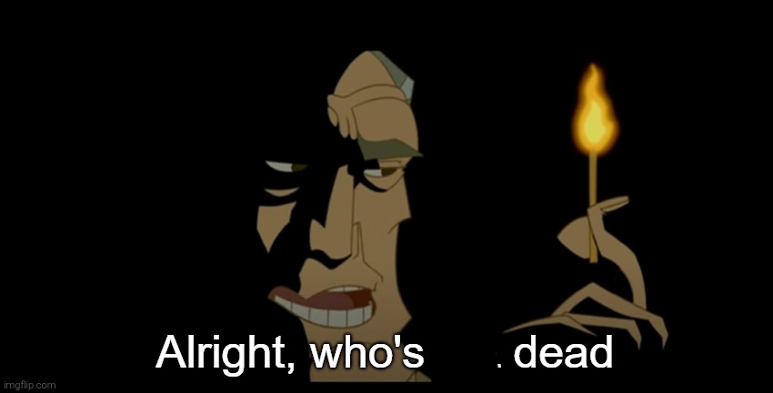 Lost a follower, who ded? | image tagged in alright who's not dead | made w/ Imgflip meme maker