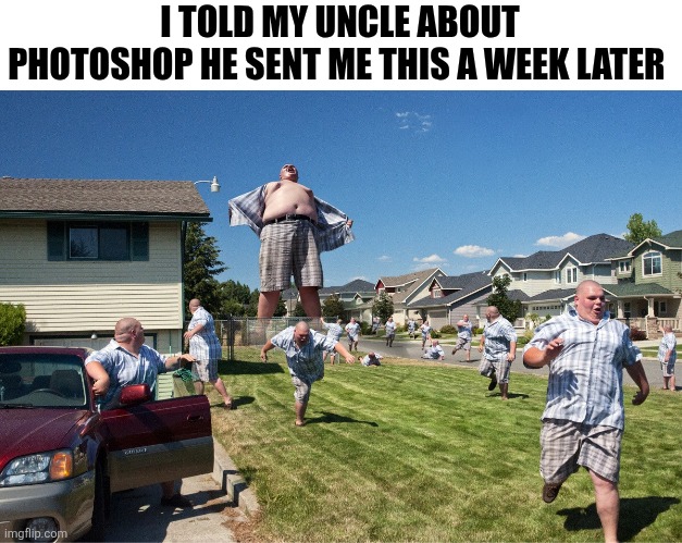 I Told My Uncle About Photoshop He Sent Me This A Week Later | I TOLD MY UNCLE ABOUT PHOTOSHOP HE SENT ME THIS A WEEK LATER | image tagged in chrisjoines1 | made w/ Imgflip meme maker