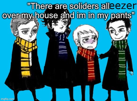 Sherlock Weezer??!! | "There are soliders all over my house and im in my pants" | image tagged in sherlock weezer | made w/ Imgflip meme maker