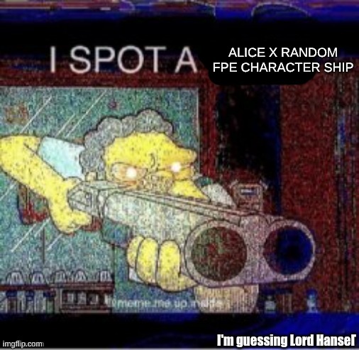 Even tho FPE is kinda dead PLS DON'T! | ALICE X RANDOM FPE CHARACTER SHIP; I'm guessing Lord HanseΓ | image tagged in i spot a x | made w/ Imgflip meme maker