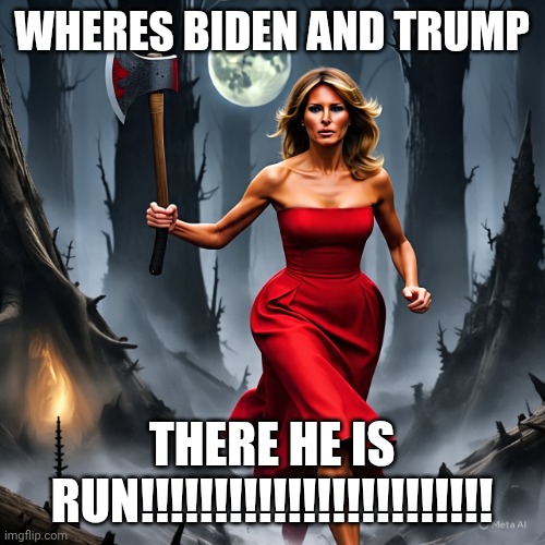 Pscyho melania trump | WHERES BIDEN AND TRUMP; THERE HE IS RUN!!!!!!!!!!!!!!!!!!!!!!!! | image tagged in pscyho melania trump | made w/ Imgflip meme maker