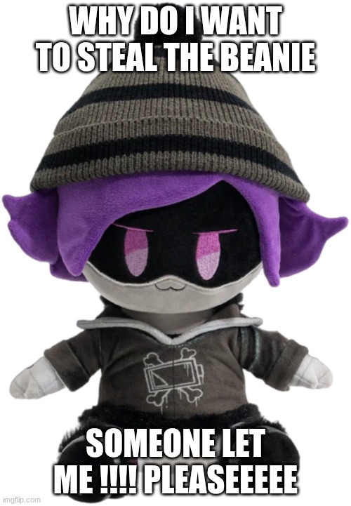 New Uzi plush | WHY DO I WANT TO STEAL THE BEANIE; SOMEONE LET ME !!!! PLEASEEEEE | image tagged in new uzi plush | made w/ Imgflip meme maker