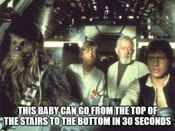 Millennium Falcon Cockpit | THIS BABY CAN GO FROM THE TOP OF THE STAIRS TO THE BOTTOM IN 30 SECONDS | image tagged in millennium falcon cockpit | made w/ Imgflip meme maker