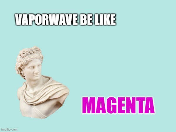 Vaporwave Apollo | VAPORWAVE BE LIKE; MAGENTA | image tagged in vaporwave | made w/ Imgflip meme maker