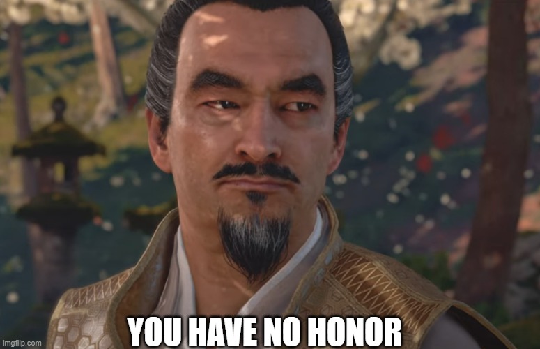 You have no Honor | YOU HAVE NO HONOR | image tagged in you have no honor,ghost of tsushima | made w/ Imgflip meme maker