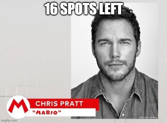 chris pratt mario | 16 SPOTS LEFT | image tagged in chris pratt mario | made w/ Imgflip meme maker