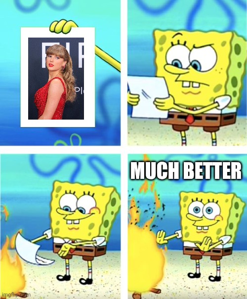 Meme | MUCH BETTER | image tagged in spongebob burning paper | made w/ Imgflip meme maker