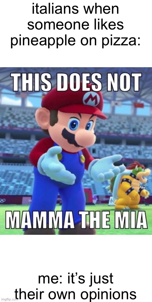 This does not mamma the mia | italians when someone likes pineapple on pizza:; me: it’s just their own opinions | image tagged in this does not mamma the mia | made w/ Imgflip meme maker