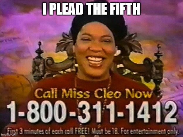 So then I plead the Sixth!! | I PLEAD THE FIFTH | image tagged in miss cleo,crazy | made w/ Imgflip meme maker
