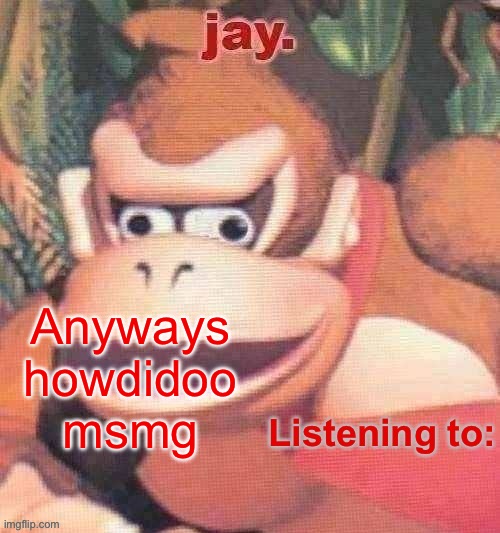 Just did my standard pastime of pissing off brain dead conservatives on twitter | Anyways howdidoo msmg | image tagged in jay updated temp | made w/ Imgflip meme maker