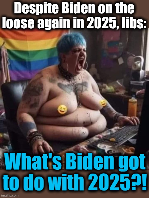 AI Crying Liberal | Despite Biden on the
loose again in 2025, libs: What's Biden got
to do with 2025?! | image tagged in ai crying liberal | made w/ Imgflip meme maker