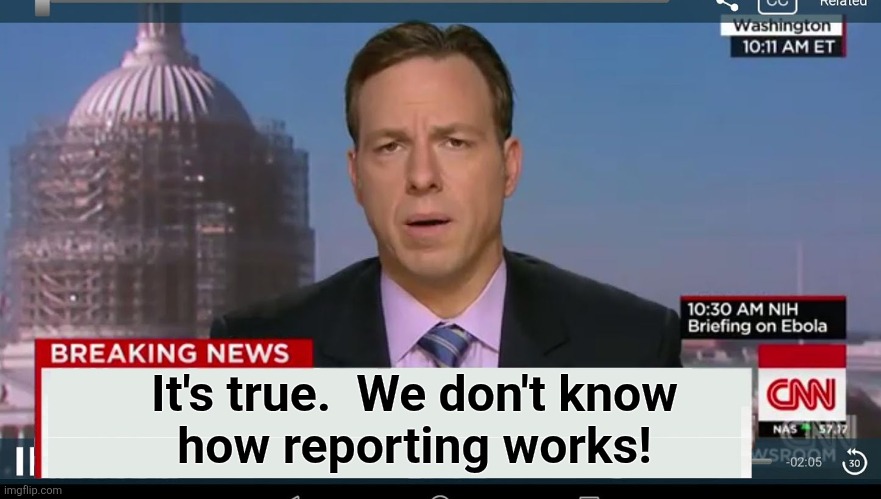 cnn breaking news template | It's true.  We don't know
how reporting works! | image tagged in cnn breaking news template | made w/ Imgflip meme maker