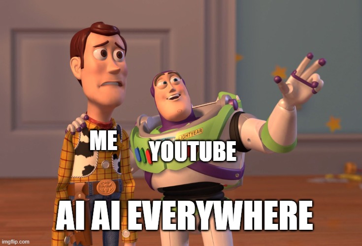 youtube terms are bullshit | YOUTUBE; ME; AI AI EVERYWHERE | image tagged in memes,x x everywhere | made w/ Imgflip meme maker