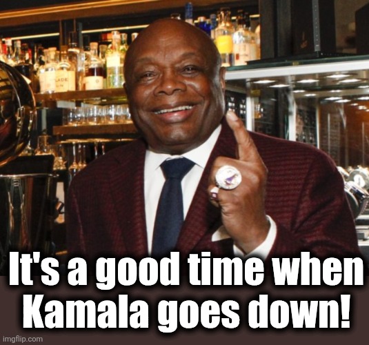 Willie Brown | It's a good time when
Kamala goes down! | image tagged in willie brown | made w/ Imgflip meme maker