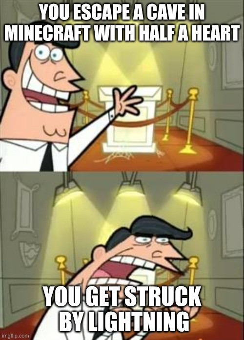 This Is Where I'd Put My Trophy If I Had One Meme | YOU ESCAPE A CAVE IN MINECRAFT WITH HALF A HEART; YOU GET STRUCK  BY LIGHTNING | image tagged in memes,this is where i'd put my trophy if i had one | made w/ Imgflip meme maker